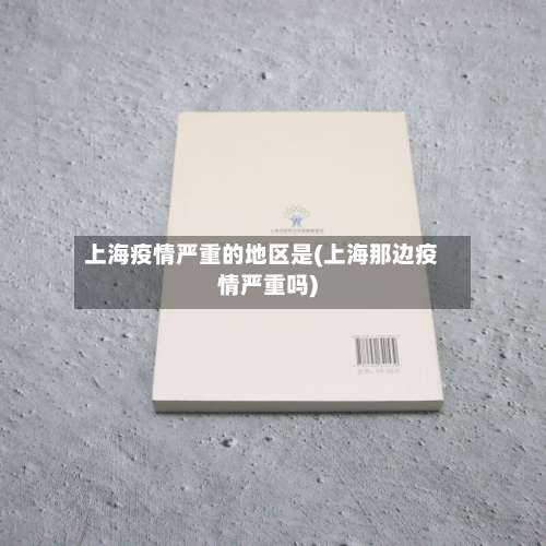 上海疫情严重的地区是(上海那边疫情严重吗)-第2张图片
