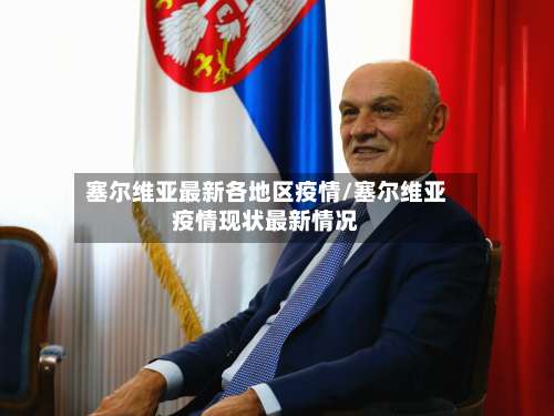 塞尔维亚最新各地区疫情/塞尔维亚疫情现状最新情况-第2张图片