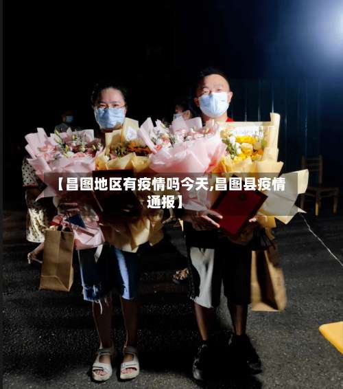 【昌图地区有疫情吗今天,昌图县疫情通报】-第2张图片