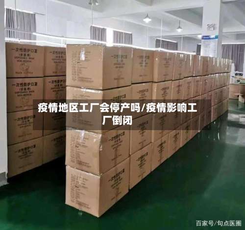 疫情地区工厂会停产吗/疫情影响工厂倒闭-第2张图片