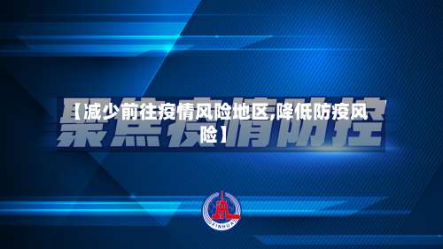 【减少前往疫情风险地区,降低防疫风险】-第3张图片