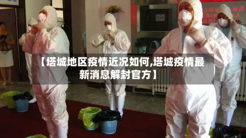 【塔城地区疫情近况如何,塔城疫情最新消息解封官方】-第1张图片