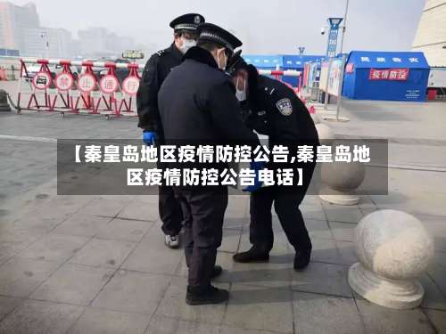【秦皇岛地区疫情防控公告,秦皇岛地区疫情防控公告电话】-第3张图片