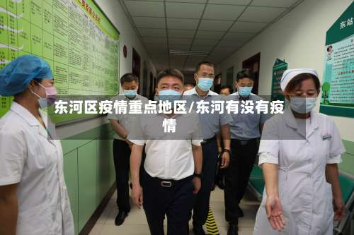 东河区疫情重点地区/东河有没有疫情-第1张图片