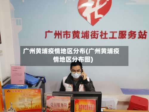 广州黄埔疫情地区分布(广州黄埔疫情地区分布图)-第1张图片