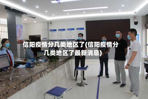 信阳疫情分几类地区了(信阳疫情分几类地区了最新消息)-第2张图片