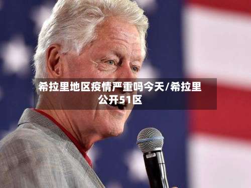 希拉里地区疫情严重吗今天/希拉里公开51区-第3张图片