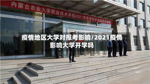 疫情地区大学对报考影响/2021疫情影响大学开学吗-第1张图片
