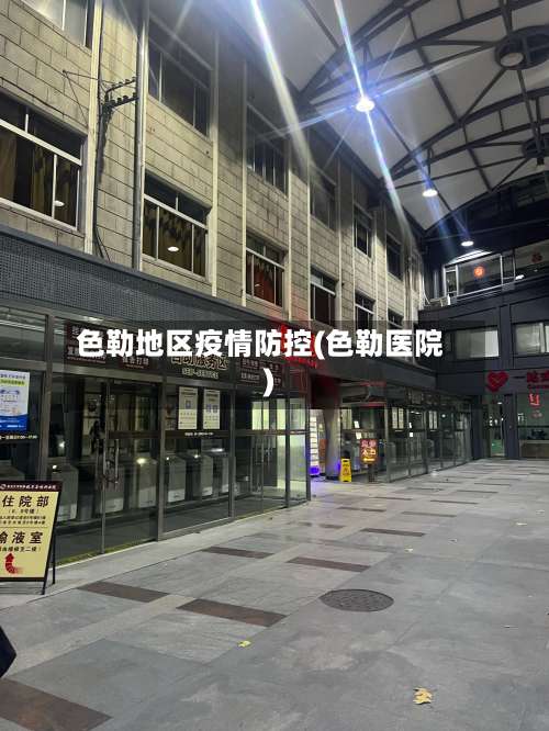 色勒地区疫情防控(色勒医院)-第1张图片