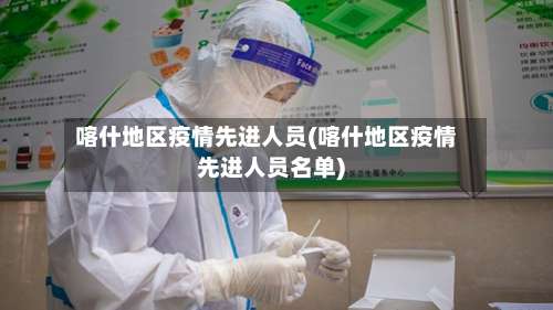 喀什地区疫情先进人员(喀什地区疫情先进人员名单)-第1张图片