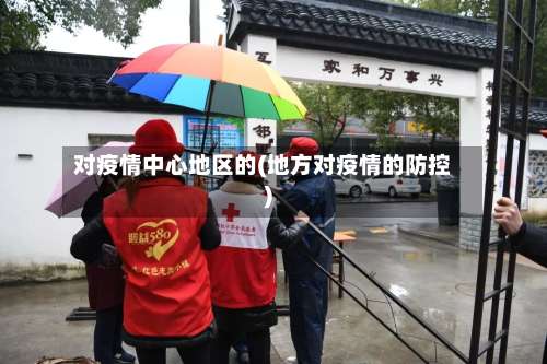 对疫情中心地区的(地方对疫情的防控)-第1张图片
