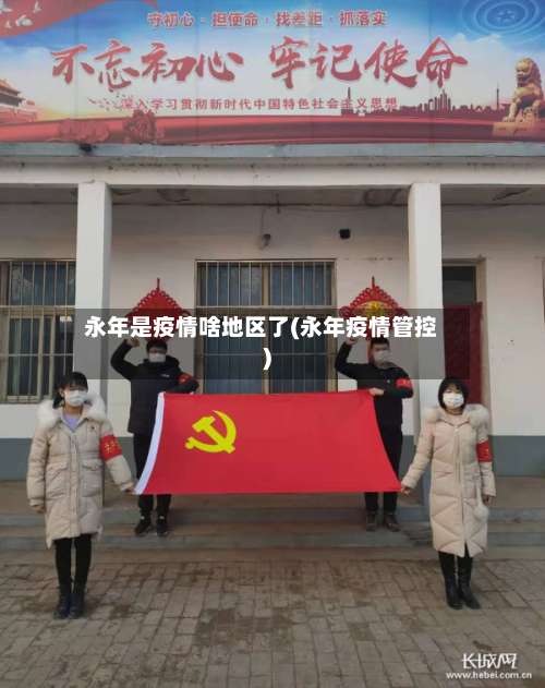 永年是疫情啥地区了(永年疫情管控)-第1张图片