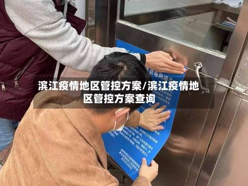 滨江疫情地区管控方案/滨江疫情地区管控方案查询-第3张图片