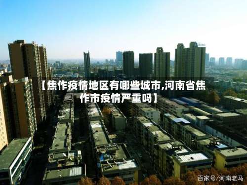 【焦作疫情地区有哪些城市,河南省焦作市疫情严重吗】-第1张图片