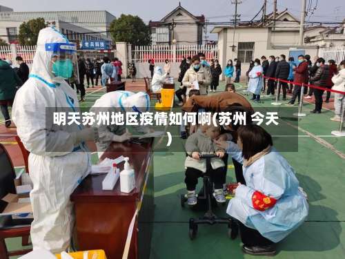 明天苏州地区疫情如何啊(苏州 今天)-第1张图片