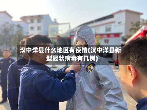 汉中洋县什么地区有疫情(汉中洋县新型冠状病毒有几例)-第1张图片
