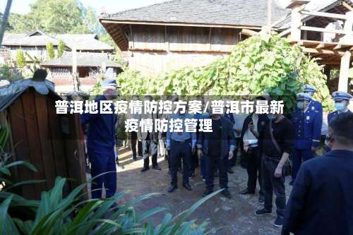普洱地区疫情防控方案/普洱市最新疫情防控管理-第2张图片