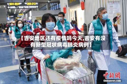 【吉安地区还有疫情吗今天,吉安有没有新型冠状病毒肺炎病例】-第2张图片