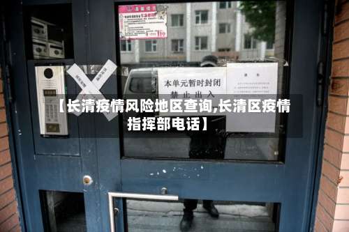 【长清疫情风险地区查询,长清区疫情指挥部电话】-第2张图片
