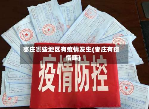 枣庄哪些地区有疫情发生(枣庄有疫情嘛)-第3张图片