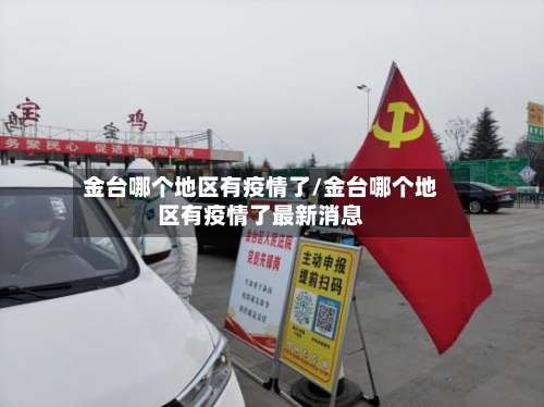 金台哪个地区有疫情了/金台哪个地区有疫情了最新消息-第3张图片