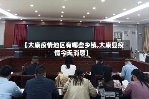【太康疫情地区有哪些乡镇,太康县疫情今天消息】-第1张图片