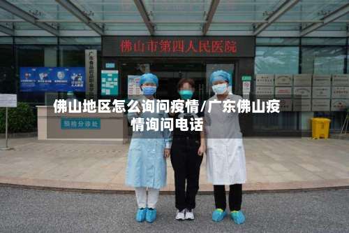 佛山地区怎么询问疫情/广东佛山疫情询问电话-第2张图片