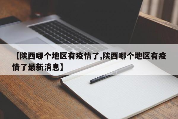 【陕西哪个地区有疫情了,陕西哪个地区有疫情了最新消息】